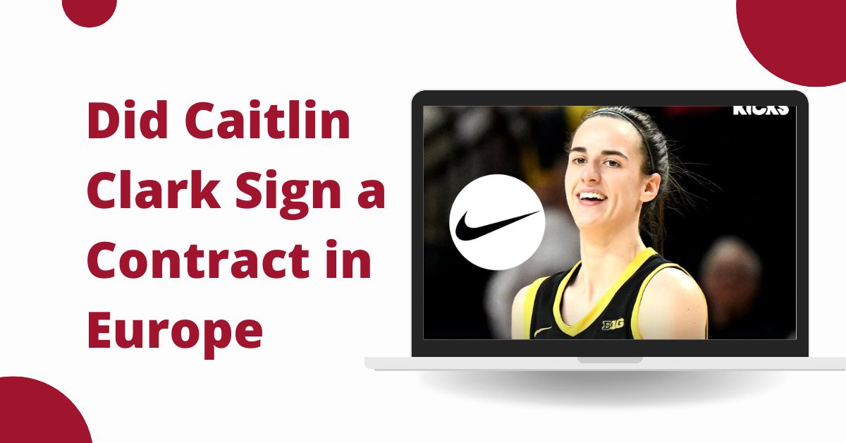 Did Caitlin Clark Sign a Contract in Europe? Exploring the Latest News