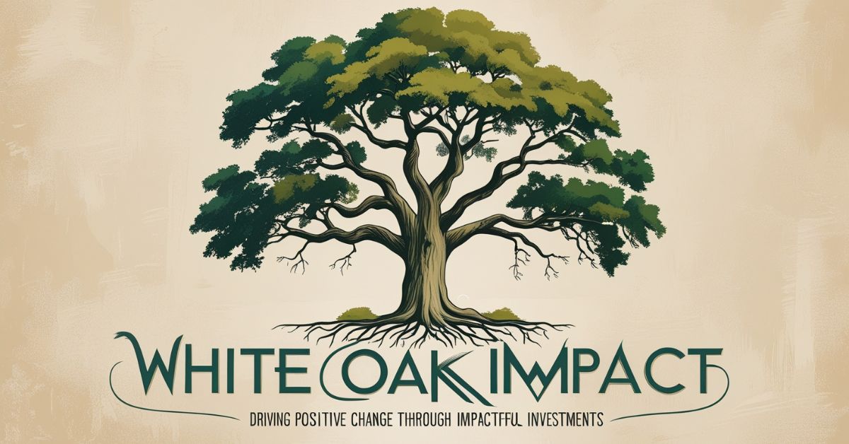 White Oak Impact Fund: Driving Positive Change Through Impactful Investments